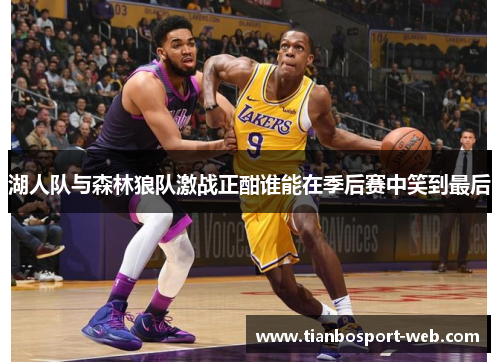 湖人队与森林狼队激战正酣谁能在季后赛中笑到最后