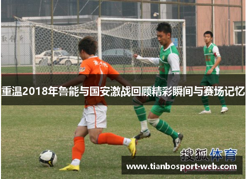 重温2018年鲁能与国安激战回顾精彩瞬间与赛场记忆